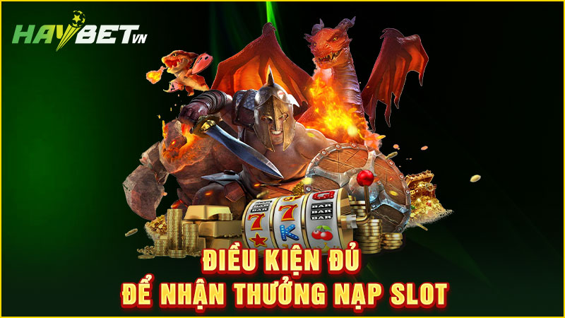điều kiện đủ để nhận thưởng nạp slot