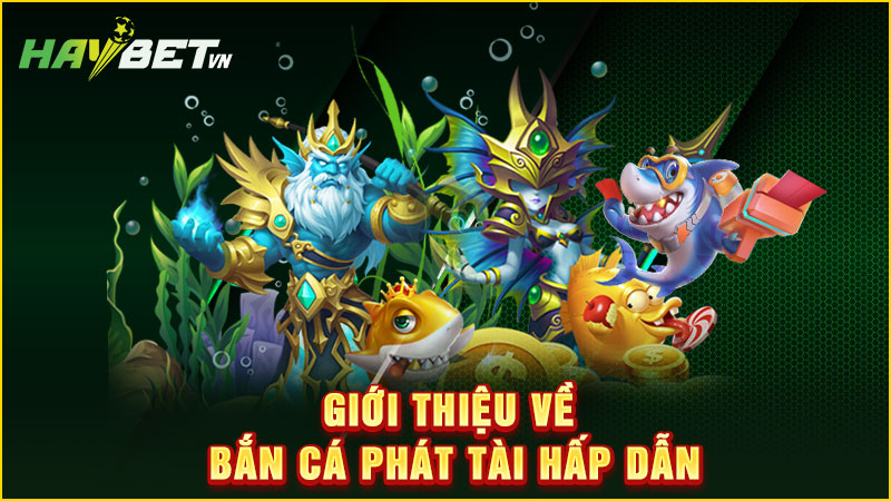 giới thiệu về bắn cá phát tài hấp dẫn