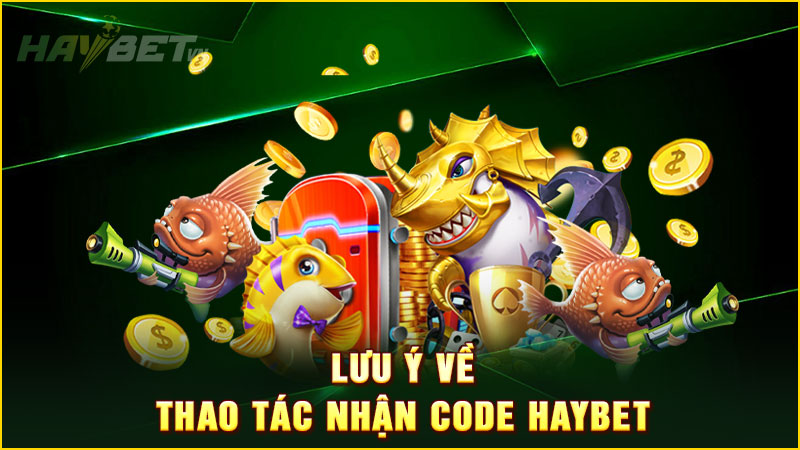 lưu ý về thao tác nhận code haybet
