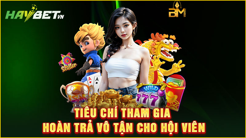 tiêu chí tham gia hoàn trả vô tận cho hội viên