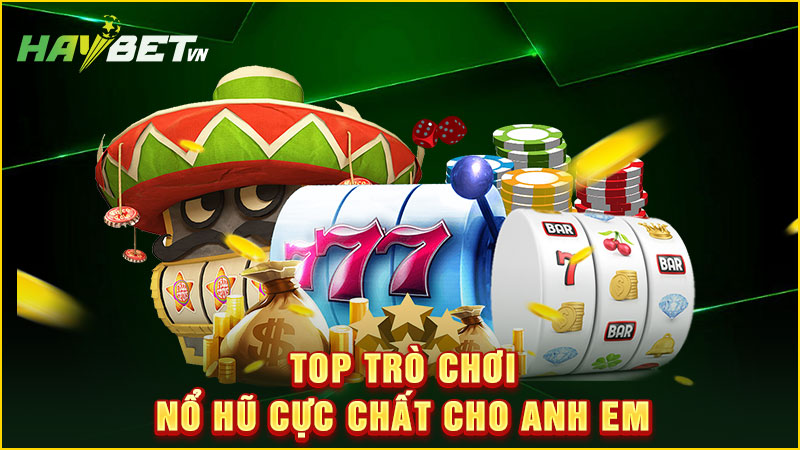top trò chơi nổ hũ cực chất cho anh em