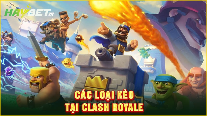 các loại kèo tại clash royale
