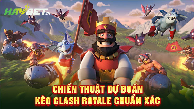 chiến thuật dự đoán kèo clash royale chuẩn xác